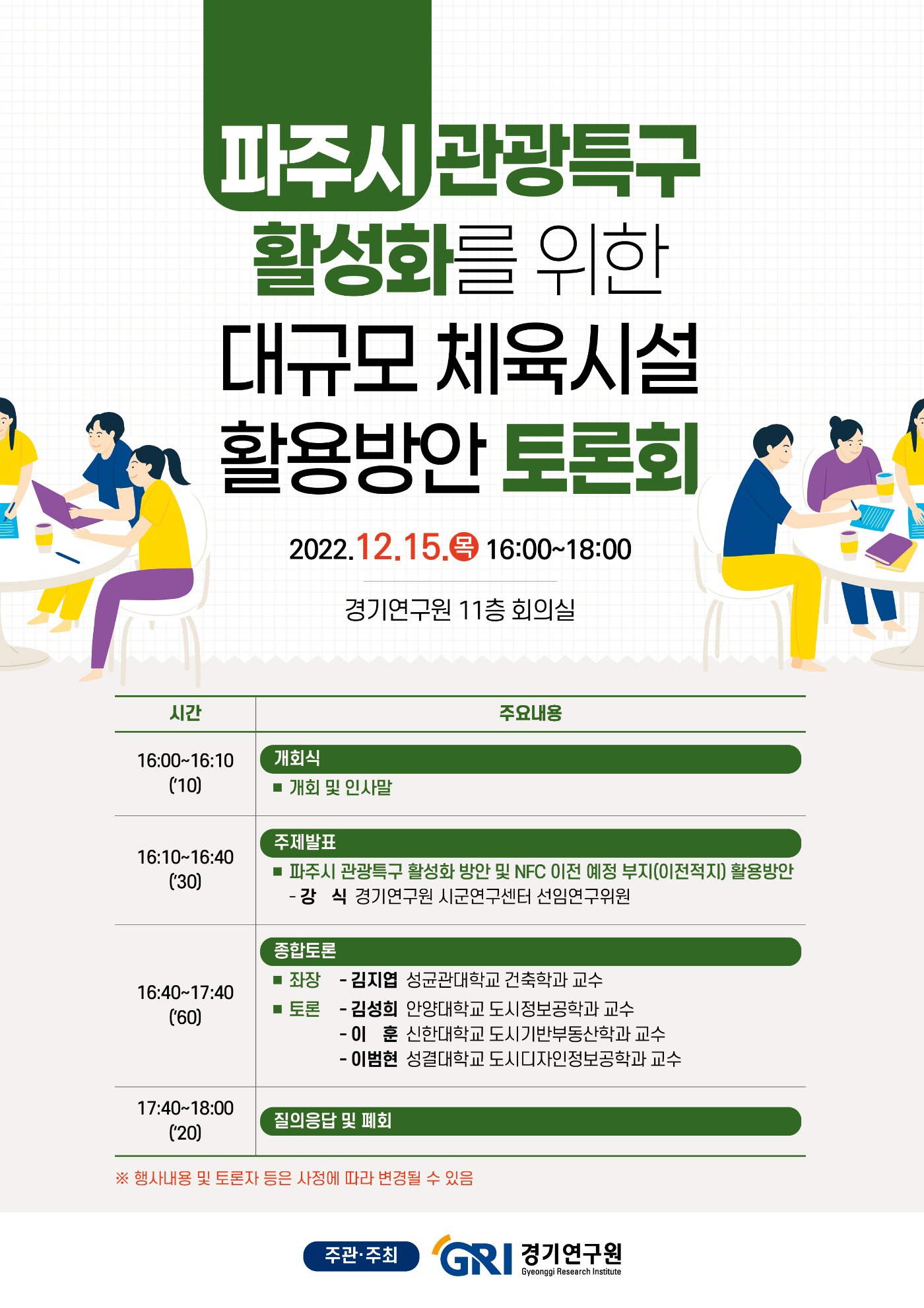 파주시 관광특구 활성화를 위한 대규모 체육시설 활용방안 토론회 2022년 12월 15일 목 16:00~18:00 |  시간, 주요내용으로 구성된 표 | 16:00~16:10 (10) 개회식 -개회 및 인사말, 16:10~16:40 (30) 주제발표 -파주시 관광특구 활성화 방안 및 NFC 이전 예정 부지(이전적지) 활용방안 -강 식 경기연구원 시군연구센터 선임연구위원, 16:40~17:40(60) 종합토론 좌장 - 김지엽 성균관대학교 건축학과 교수, 토론 -김성희 안양대학교 도시정보공학과 교수 -이 훈 신한대학교 도시기반부동산학과 교수 -이범현 성결대학교 도시디자인정보공학과 교수, 17:40~18:00 (20) 질의응답 및 폐회 *행사내용 및 토론자 등은 사정에 따라 변경될 수 있음 | 주관,주최 경기연구원