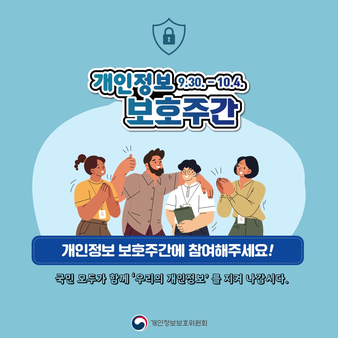 개인정보 보호주간 9.30~10.4. 개인정보 보호주간에 참여해주세요! 국민 모두가 함께 '우리의 개인정보'를 지켜 나갑시다.