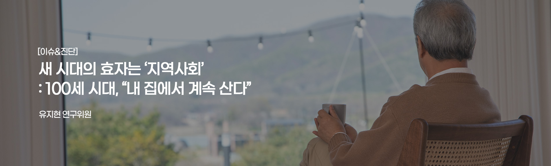 [이슈&진단}
새 시대의 효자는 ‘지역사회’: 100세 시대, “내 집에서 계속 산다”
유지현 연구위원