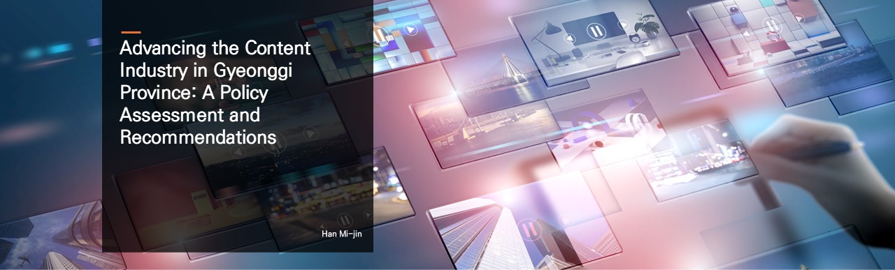 Advancing the Content Industry in Gyeonggi Province: A Policy Assessment and Recommendations.  Han Mi-jin