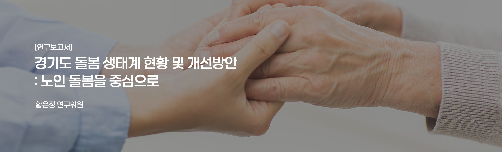 [연구보고서]
경기도 돌봄 생태계 현황 및 개선방안: 노인 돌봄을 중심으로
황은정 연구위